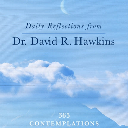 Daily Reflections from Dr. David R. Hawkins: 365 Contemplations on Surrender, Healing, and Consciousness