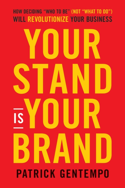 Your Stand Is Your Brand: How Deciding Who to Be Will Revolutionize Your Business and Change Your Life