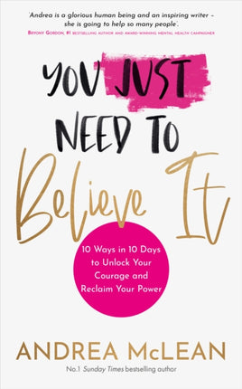 You Just Need to Believe It: 10 Ways in 10 Days to Unlock Your Courage and Reclaim Your Power