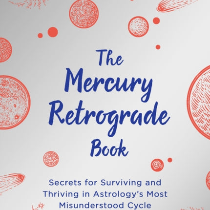 The Mercury Retrograde Book: Secrets for Surviving and Thriving in Astrologys Most Misunderstood Cycle