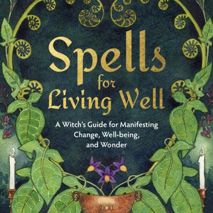 Spells for Living Well: A Witch's Guide for Manifesting Change, Well-being, and Wonder