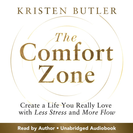 The Comfort Zone: Create a Life You Really Love with Less Stress and More Flow