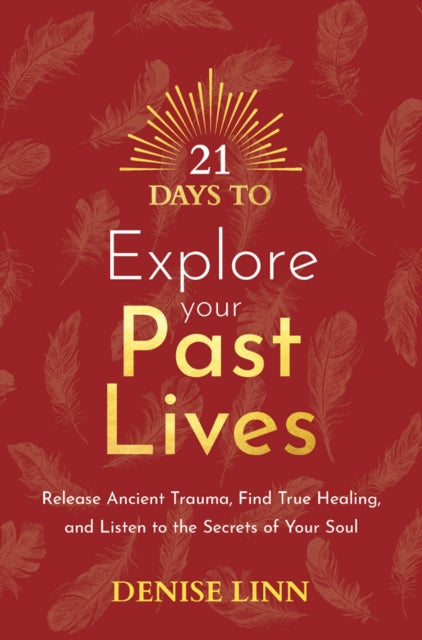 21 Days to Explore Your Past Lives: Release Ancient Trauma, Find True Healing, and Listen to the Secrets of Your Soul