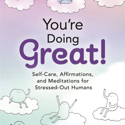 You're Doing Great!: Self-Care, Affirmations, and Meditations for Stressed-Out Humans