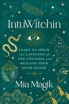 IntuWitchin: Learn to Speak the Language of the Universe and Reclaim Your Inner Magik