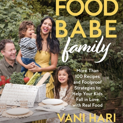 Food Babe Family: More Than 100 Recipes and Foolproof Strategies to Help Your Kids Fall in Love with Real Food