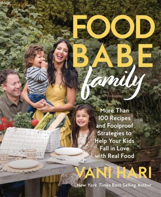 Food Babe Family: More Than 100 Recipes and Foolproof Strategies to Help Your Kids Fall in Love with Real Food