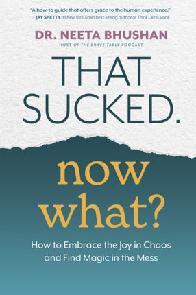 That Sucked. Now What?: How to Embrace the Joy in Chaos and Find Magic in the Mess