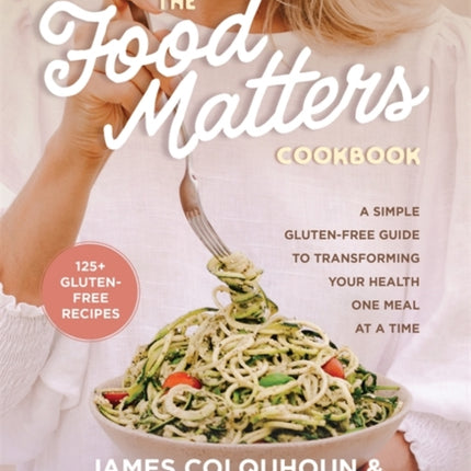 The Food Matters Cookbook: A Simple Gluten-Free Guide to Transforming Your Health One Meal at a Time