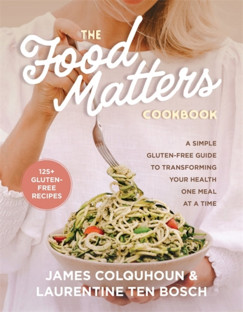 The Food Matters Cookbook: A Simple Gluten-Free Guide to Transforming Your Health One Meal at a Time