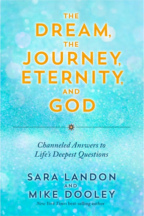 The Dream, the Journey, Eternity, and God: Channeled Answers to Life's Deepest Questions