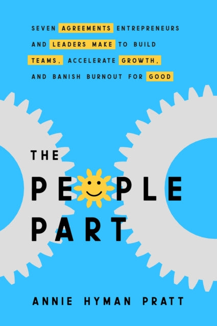 The People Part: Seven Agreements Entrepreneurs and Leaders Make to Build Teams, Accelerate Growth, and Banish Burnout for Good