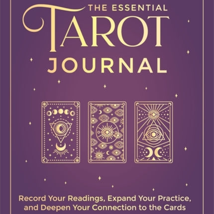 The Essential Tarot Journal: Record Your Readings, Expand Your Practice, and Deepen Your Connection to the Cards