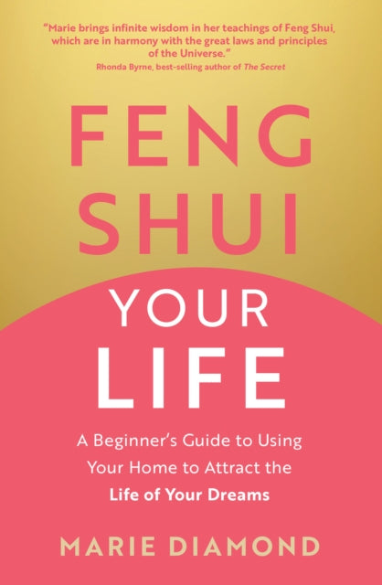 Feng Shui Your Life: A Beginner’s Guide to Using Your Home to Attract the Life of Your Dreams