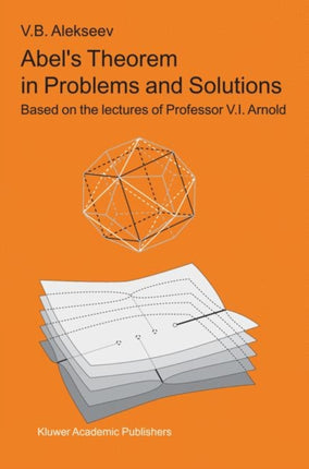 Abels Theorem in Problems and Solutions Based on the Lectures of Professor V I Arnold The Kluwer International Series in Engineering  Computer Science