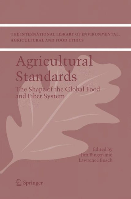 Agricultural Standards The Shape of the Global Food and Fiber System International Library of Environmental Agricultural and Food Ethics 6 The  Environmental Agricultural and Food Ethics