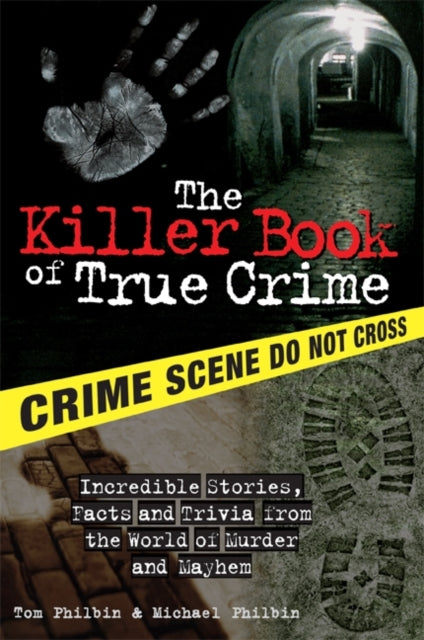 The Killer Book of True Crime: Incredible Stories, Facts and Trivia from the World of Murder and Mayhem