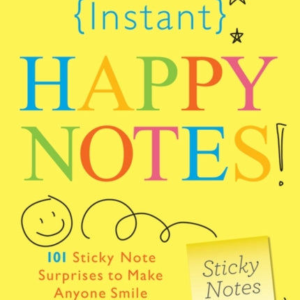 Instant Happy Notes: 101 Sticky Note Surprises to Make Anyone Smile