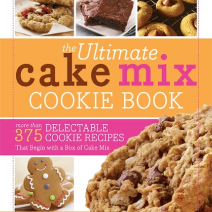 The Ultimate Cake Mix Cookie Book: More Than 375 Delectable Cookie Recipes That Begin with a Box of Cake Mix