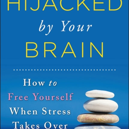 Hijacked by Your Brain: How to Free Yourself When Stress Takes Over