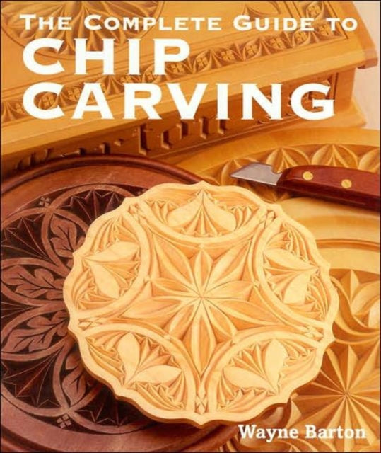 The Complete Guide to Chip Carving