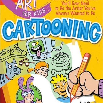 Art for Kids: Cartooning: The Only Cartooning Book You'll Ever Need to Be the Artist You've Always Wanted to Be