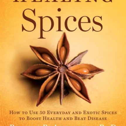 Healing Spices How to Use 50 Everyday and Exotic