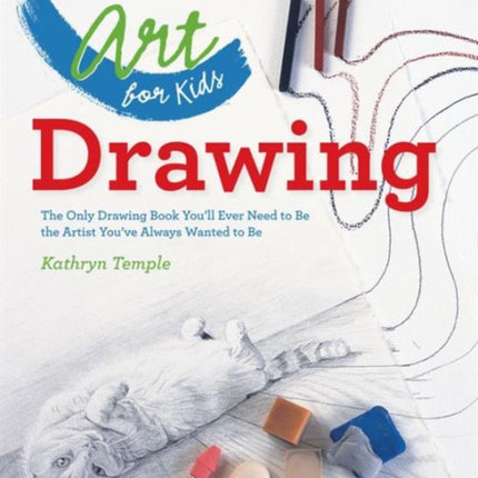 Art for Kids: Drawing: The Only Drawing Book You'll Ever Need to Be the Artist You've Always Wanted to Be