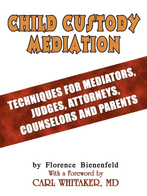 Child Custody Mediation Techniques For Mediators Judges Attorneys Counselors and Parents