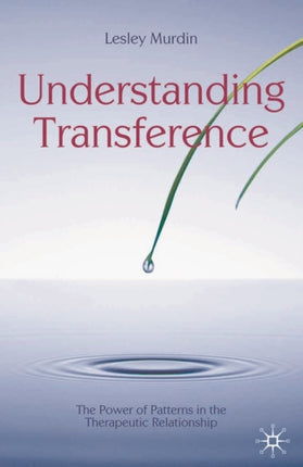 Understanding Transference The Power of Patterns in the Therapeutic Relationship The Palgrave Psychotherapy Series