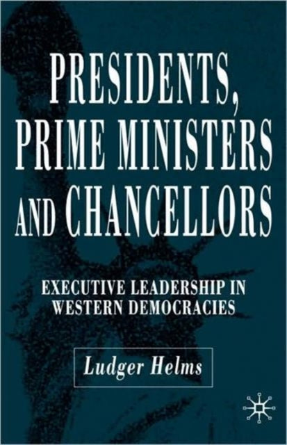 Presidents Prime Ministers and Chancellors Executive Leadership in Western Democracies
