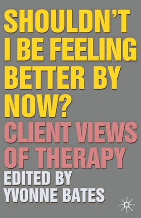 Shouldnt I Be Feeling Better By Now Client Views Of Therapy