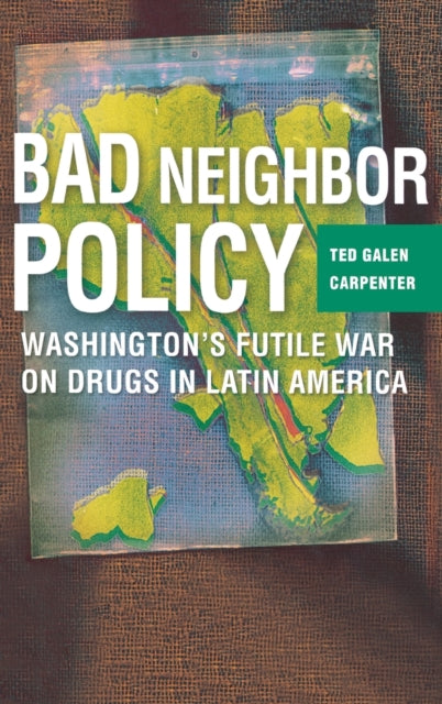 Bad Neighbour Policy Washingtons Futile War on Drugs in Latin America