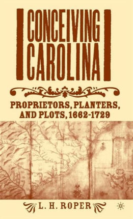Conceiving Carolina Proprietors Planters and Plots Proprietors Planters and Plots 16621729