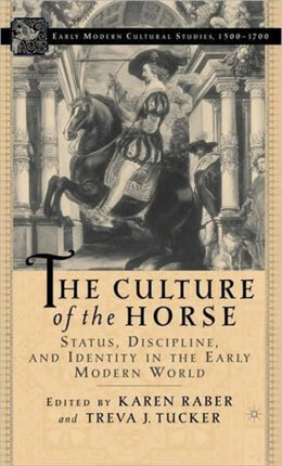 The Culture of the Horse Status Discipline and Identity in the Early Modern World Early Modern Cultural Studies Series