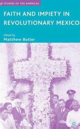 Faith and Impiety in Revolutionary Mexico Studies of the Americas