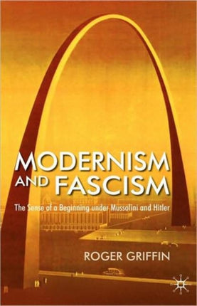 Modernism and Fascism The Sense of a New Beginning Under Mussolini and Hitler The Sense of a Beginning Under Mussolini and Hitler