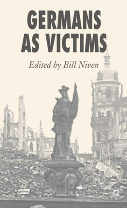Germans as Victims Remembering the Past in Contemporary Germany