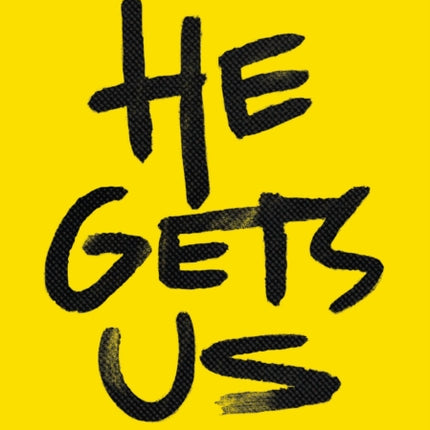 He Gets Us: Experiencing the confounding love, forgiveness, and relevance of Jesus