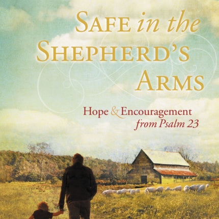 Safe in the Shepherd's Arms: Hope and   Encouragement from Psalm 23 (a 30-Day Devotional)