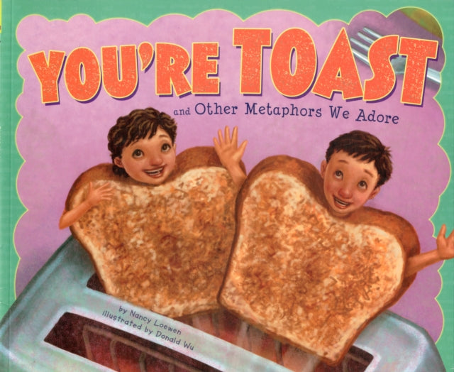 Youre Toast and Other Metaphors We Adore (Ways to Say it)