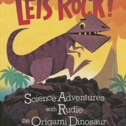 Lets Rock!: Science Adventures with Rudie the Origami Dinosaur (Origami Science Adventures)