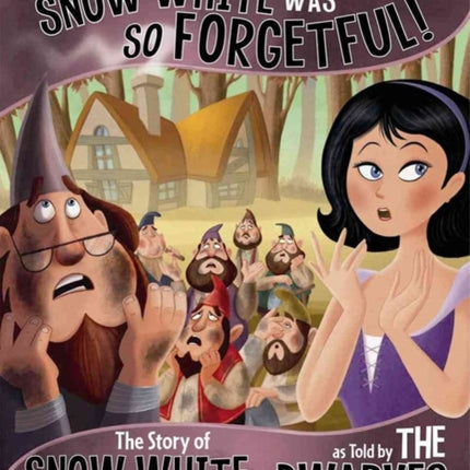 Seriously, Snow White was so Forgetful!: The Story of Snow White as told by the Dwarves