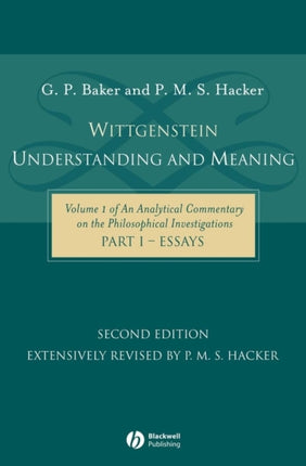 Wittgenstein: Understanding and Meaning: Volume 1 of an Analytical Commentary on the Philosophical Investigations, Part I: Essays