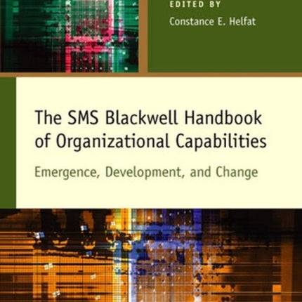 The SMS Blackwell Handbook of Organizational Capabilities: Emergence, Development, and Change