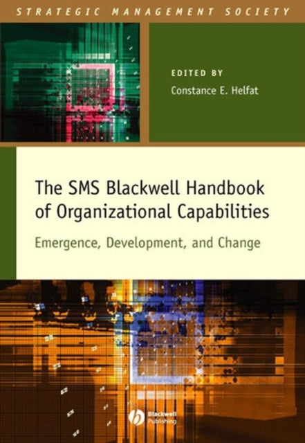 The SMS Blackwell Handbook of Organizational Capabilities: Emergence, Development, and Change