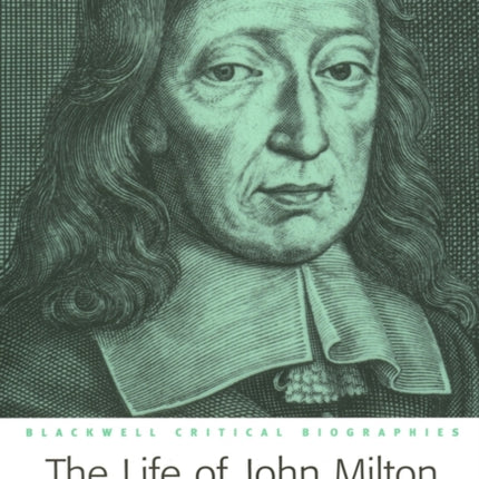 The Life of John Milton: A Critical Biography