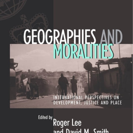 Geographies and Moralities: International Perspectives on Development, Justice and Place