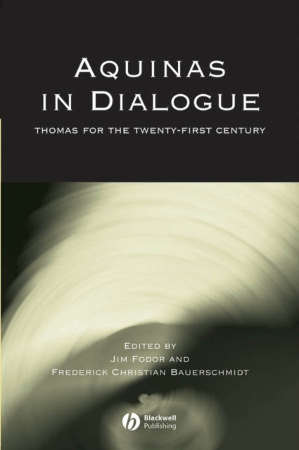 Aquinas in Dialogue: Thomas for the Twenty-First Century