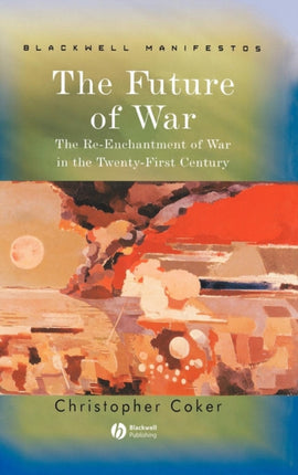 The Future of War: The Re-Enchantment of War in the Twenty-First Century